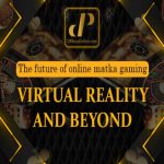 The Future of Online Matka Gaming: Virtual Reality and Beyond